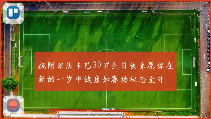 祝阿尔法卡巴30岁生日快乐愿你在新的一岁中健康如赛场状态全开